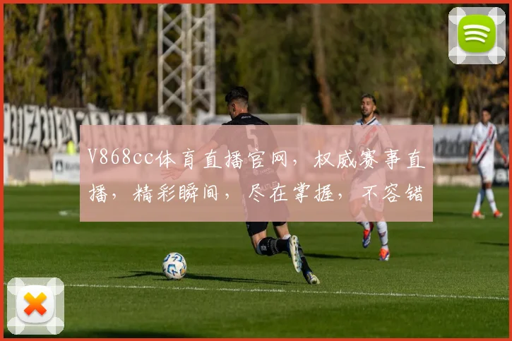 V868cc体育直播官网，权威赛事直播，精彩瞬间，尽在掌握，不容错过