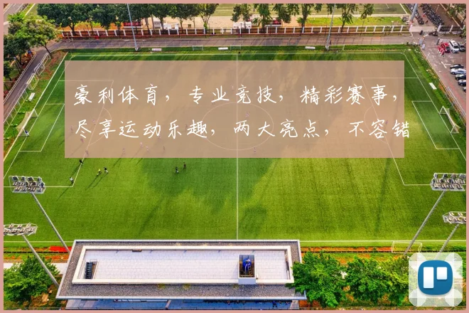 豪利体育，专业竞技，精彩赛事，尽享运动乐趣，两大亮点，不容错过，体验非凡